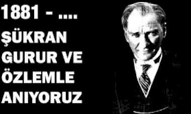 ULU ÖNDER MUSTAFA KEMAL ATATÜRK’Ü UNUTMADIK !